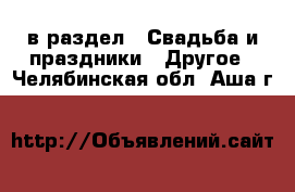  в раздел : Свадьба и праздники » Другое . Челябинская обл.,Аша г.